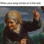 Ko slišim svojo najljubšo pesem v klubu.
