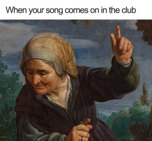 Ko slišim svojo najljubšo pesem v klubu.